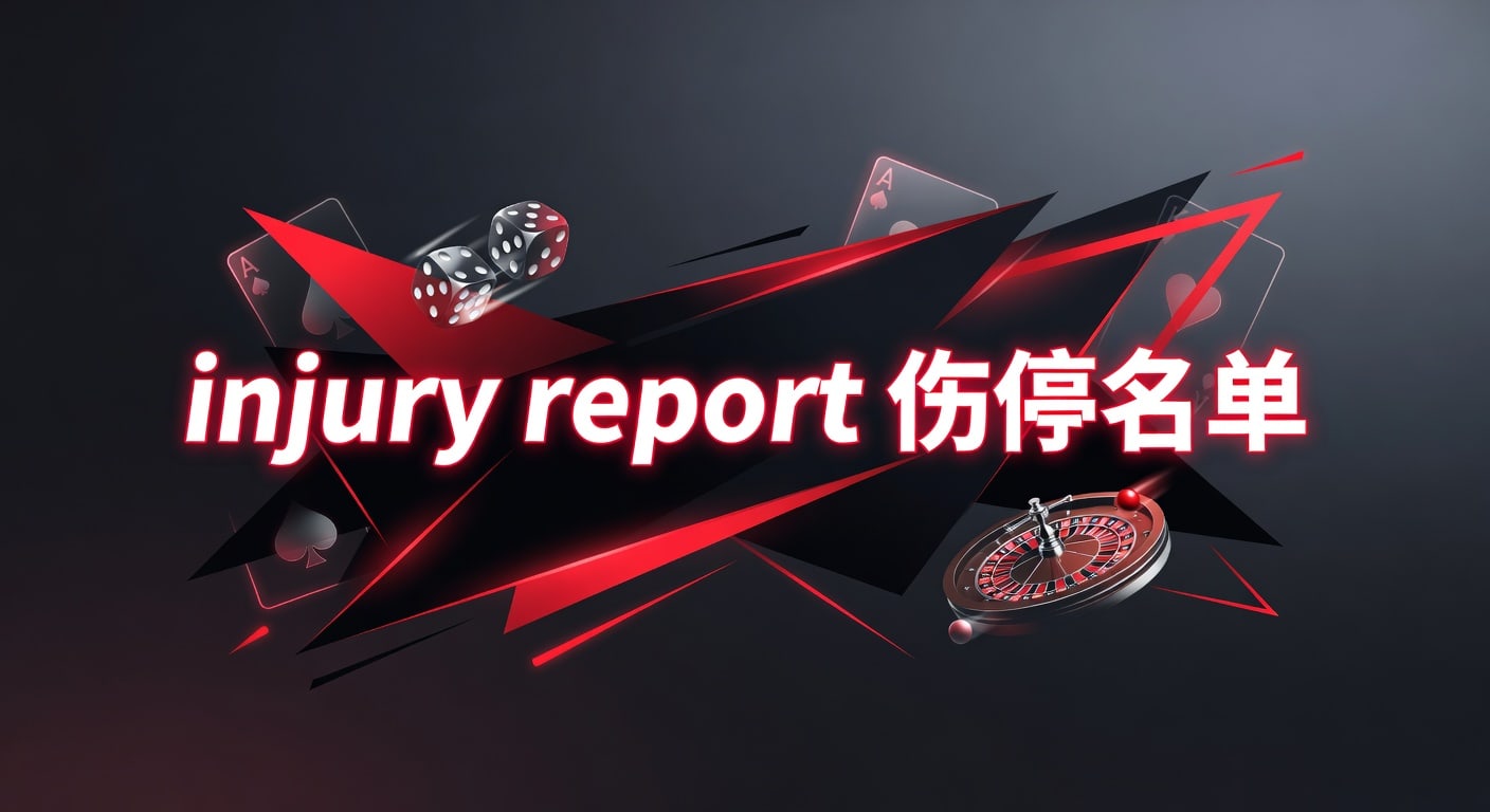 injury report 伤停名单｜赛前解读与实战观察